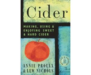 Cider: Making. Using and Enjoying Sweet and Hard Cider by Annie Proulx. Lew Nichols. Lew Proulx