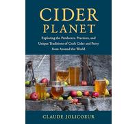 Cider Planet: Exploring the Producers, Practices, and Unique Traditions of Craft Cider and Perry from Around the World