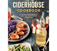 Ciderhouse Cookbook: 127 Recipes That Celebrate the Sweet, Tart, Tangy Flavors of Apple Cider
