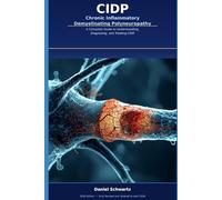 CIDP - Chronic Inflammatory Demyelinating Polyneuropathy: A Complete Guide to Understanding, Diagnosing, and Treating CIDP (Medicine, Health, and Self-Help)