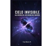 Cielo Invisibile: Alla Ricerca del lato Oscuro dell'universo