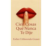 Cien Cosas Que Nunca Te Dije: Un viaje íntimo al alma, escrito en palabras