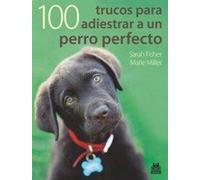 Cien Trucos Para Adiestrar Un Perro Perfecto / a Hundred Tricks to Train a Perfect Dog (Animales de Compañía)