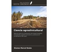 Ciencia agrosilvicultural: Manual sobre la conservación de masas forestales, incluyendo la gestión de viveros y prácticas de conservación del suelo