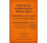Ciência da Alimentação Kriya Yoga: Refeições com a Alma: O Yoga da Saúde Diária (Ilustrado)