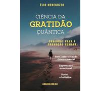 Ciência da Gratidão Quântica - Caminhos para a Promoção Humana: bem-estar e saúde física e mental, espiritual e emocional, social e holística