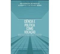 Ciência e Política como Vocação: Reflexões de um Prefeito Acadêmico à Luz de Max Weber
