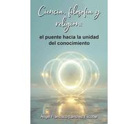 Ciencia, filosofía y religión: el puente hacia la unidad del conocimiento (2)