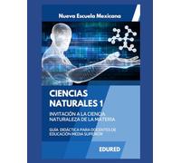 Ciencias Naturales 1 en la Nueva Escuela Mexicana: Guía Didáctica para Docentes de Educación Media Superior