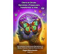 Cierra el Círculo: Ejercicios y Frases para Transformar tu Vida: Herramientas Prácticas para Reprogramar tu Mente y Potenciar Todas las Áreas de tu ... DESAPRENDER: La Trilogía de la Metamorfosis)