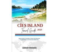 CÍES ISLAND TRAVEL GUIDE 2025: Explore Spain’s Paradise of White Sand Beaches, Crystal Waters, and Protected Wilderness