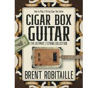 Cigar Box Guitar: The Ultimate 2-String Collection: How to Play Two-String Cigar Box Guitar