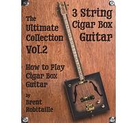 Cigar Box Guitar - The Ultimate Collection Volume Two: How to Play Cigar Box Guitar: Volume 2