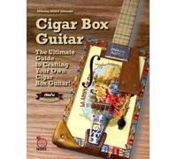 CIGAR BOX GUITAR: The Ultimate Guide to Crafting Your Own Cigar Box Guitar! Easy method, Step-by-Step instructions, Free templates, Weekend Project