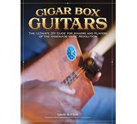 Cigar Box Guitars: The Ultimate DIY Guide for the Makers and Players of the Handmade Music Revolution (Fox Chapel Publishing) Step-by-Step Projects and In-Depth Profiles of Builders & Performers