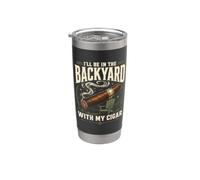 Cigar Lover Ill Be in The Backyard Funny Smoker Stainless Steel Insulated Tumbler