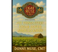 Cigar Muse Presents - 101 Things Every Cigar Lover Should Know (The Master Tobacconist Series)