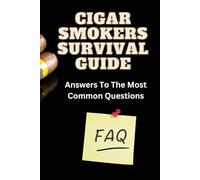 Cigars Smokers Survival Guide: Answers To The Most Common Questions, Cigar Questions and Answers