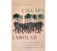 Ciguapa Unbound : AfroLatinx Feminist Epistemologies of Tranceformation
