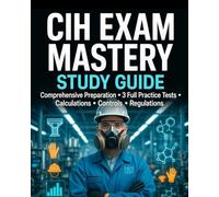 CIH Exam Mastery Study Guide: Complete Certified Industrial Hygienist Exam Prep with 600+ Practice Questions, Calculation Mastery, Regulatory ... Mock Exams for First-Time Pass Success
