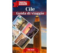 Cile Guida di viaggio 2026: La guida definitiva per eccellenza a Patagonia, Atacama, Santiago e oltre: itinerari da esperti, tesori nascosti, consigli ... impeccabile per ogni viaggiatore.