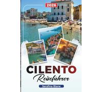 CILENTO REISEFÜHRER 2026: Entdecken Sie versteckte Schätze, historische Sehenswürdigkeiten, Reisetipps und unvergessliche Urlaubserlebnisse