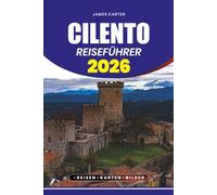 CILENTO REISEFÜHRER 2026: Ihr Schritt-für-Schritt-Plan für Sightseeing, Restaurants, versteckte Schätze, Abenteuer und kulturelle Erlebnisse für Familien, Paare und Solo-Entdecker