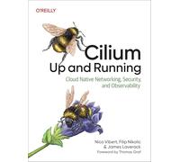 Cilium: Up & Running: Cloud Native Networking, Security, and Observability