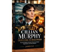 CILLIAN MURPHY: From Cork to Hollywood: The Extraordinary Journey of the Actor Behind Oppenheimer and Peaky Blinders