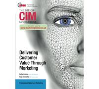 CIM Coursebook: Delivering Customer Value through Marketing