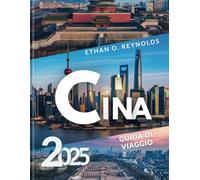 CINA 2025 GUIDA Di VIAGGIO: Esplora antiche meraviglie, paesaggi mozzafiato e gemme nascoste con immagini a colori di tutte le destinazioni.