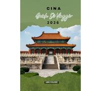CINA GUIDA DI VIAGGIO 2026: Itinerari essenziali, linee ferroviarie, quartieri urbani, soggiorni in hotel, mercati locali ed esperienze culturali in tutta la nazione più grande dell'Asia orientale
