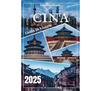 Cina Guida Di Viaggio: Sblocca avventure nascoste • Evita le trappole per turisti • Scopri i segreti locali (con immagini a colori, itinerari e trucchi per i visti!)