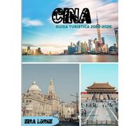 CINA Guida turistica 2025-2026: Dalle antiche meraviglie alle città futuristiche: un viaggio completo attraverso la cultura, la cucina e i paesaggi panoramici della Cina