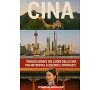Cina - Itinerari Insolenti: Viaggio audace nel cuore della Cina tra metropoli, leggende e contrasti