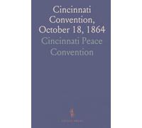 Cincinnati Convention, October 18, 1864: Formation of a Peace Party for Peace and Independent Presidential Nominations