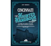 Cincinnati Haunted Handbook: A Guide to Public Places and Their Ghostly Guests (America's Haunted Road Trip)