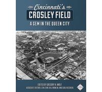 Cincinnati's Crosley Field: A Gem in the Queen City: Volume 57 (SABR Cities and Stadiums)