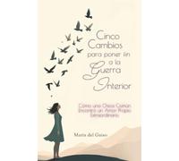 Cinco cambios para poner fin a la guerra interior: Cómo una chica común encontró un amor propio extraordinario