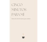Cinco Minutos Para Mí: Diario de Atención Plena para Madres