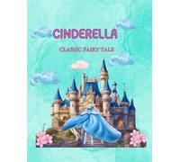 Cinderella: A Timeless Classic Tale of Magic, Love, and Dreams Come True