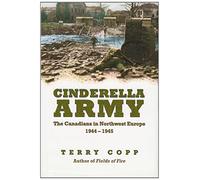 Cinderella Army: The Canadians in Northwest Europe, 1944-1945