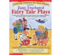 Cinderella Outgrows the Glass Slipper and Other Zany Fractured Fairy Tale Plays: 5 Funny Plays with Related Writing Activities and Graphic Organizers ... Plot, Character, and Setting; Grades 3-5