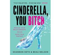 Cinderella, You Bitch: Rescue Your Relationships from the Fairy-Tale Fantasy