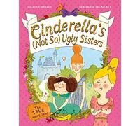 Cinderella's Not So Ugly Sisters: The True Fairy Tale