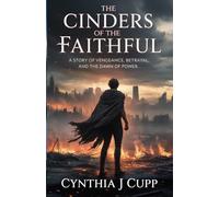 CINDERS OF THE FAITHFUL: A STORY OF VENGEANCE, BETRAYAL, AND THE DAWN OF POWER
