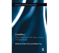 Cine-Ethics: Ethical Dimensions of Film Theory, Practice, and Spectatorship (Routledge Advances in Film Studies)