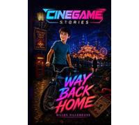 CINEGAME STORIES - Way Back Home: A Fantastic Fiction that makes you back in time: 1