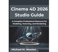 Cinema 4D 2026 Studio Guide: A Complete Professional Resource for Modeling, Texturing, and Rendering (Next-Gen Tech Mastery Series)