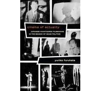 Cinema of Actuality: Japanese Avant-Garde Filmmaking in the Season of Image Politics (Asia-Pacific: Culture, Politics, and Society)